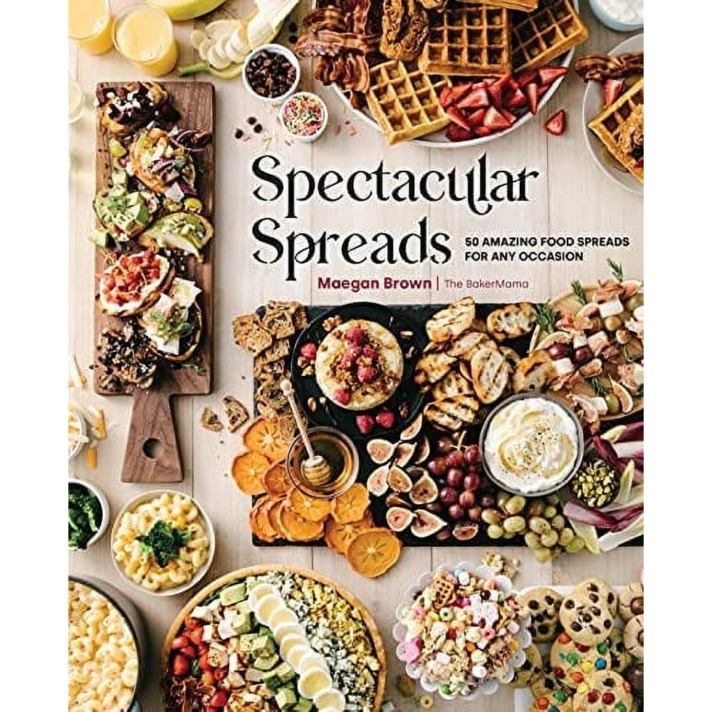 Spectacular Spreads : 50 Amazing Food Spreads for Any Occasion (Hardco ...